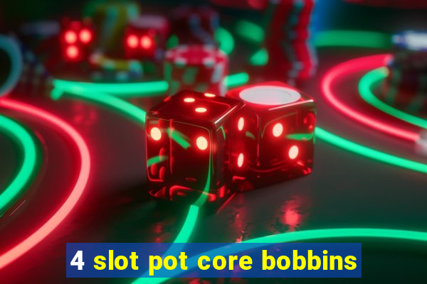 4 slot pot core bobbins