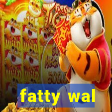 fatty wal