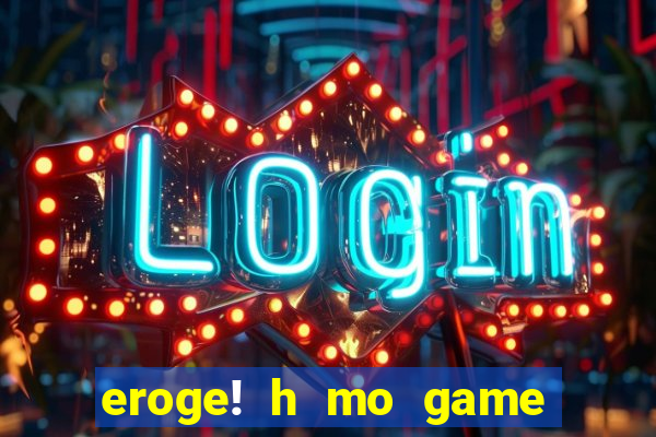 eroge! h mo game mo kaihats