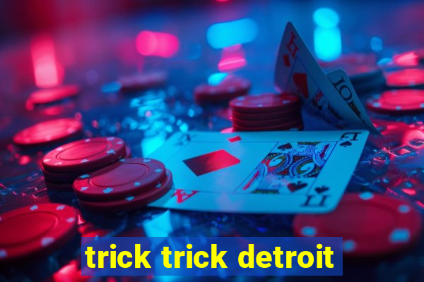 trick trick detroit