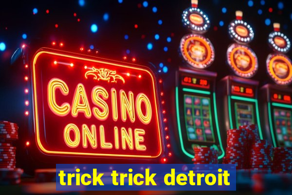 trick trick detroit