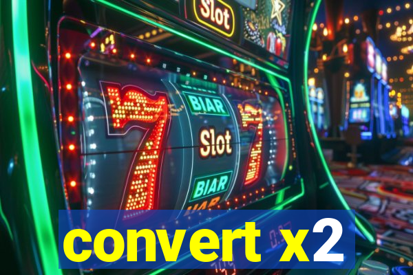 convert x2