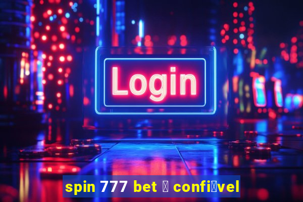 spin 777 bet 茅 confi谩vel