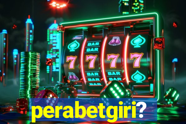 perabetgiri?