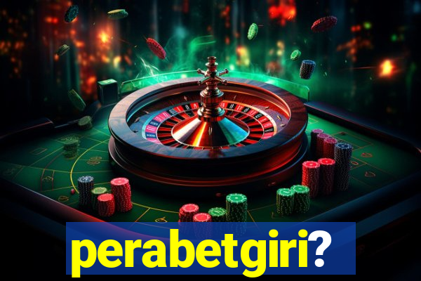 perabetgiri?