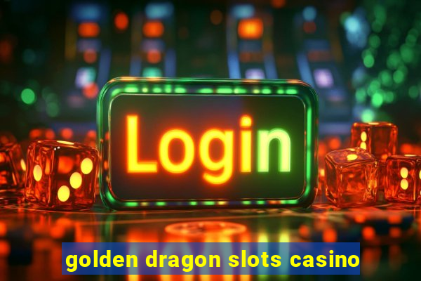 golden dragon slots casino