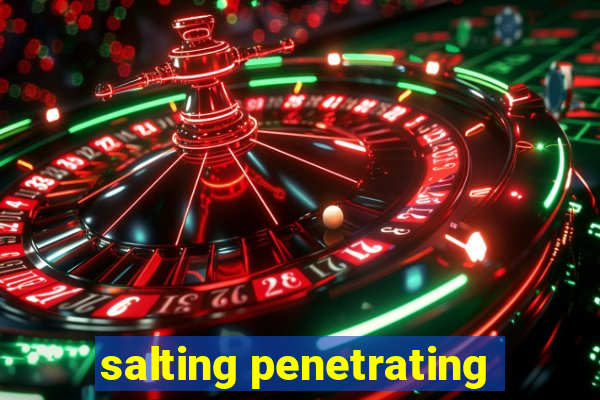 salting penetrating