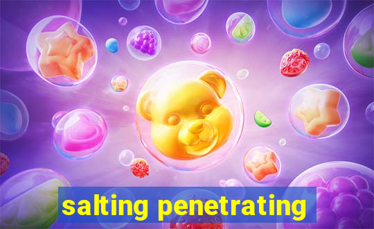 salting penetrating