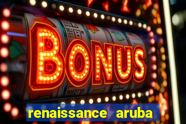 renaissance aruba resort casino all inclusive