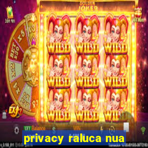 privacy raluca nua