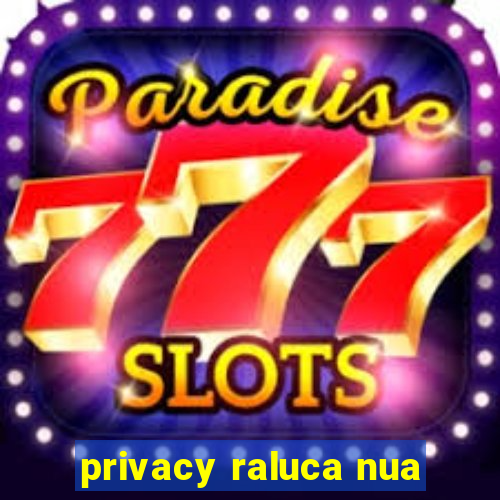 privacy raluca nua