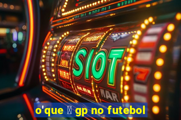 o'que 茅 gp no futebol