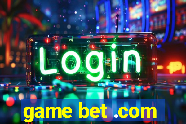 game bet .com