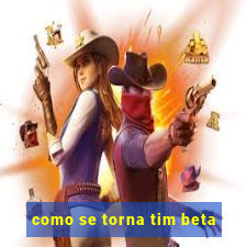 como se torna tim beta