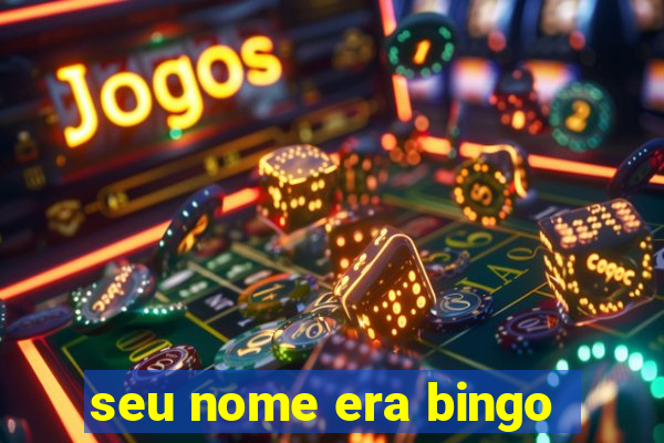 seu nome era bingo