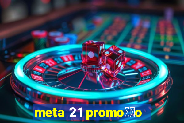 meta 21 promo莽茫o