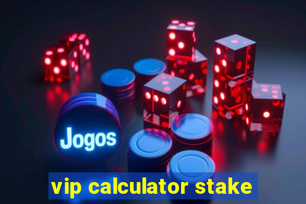 vip calculator stake