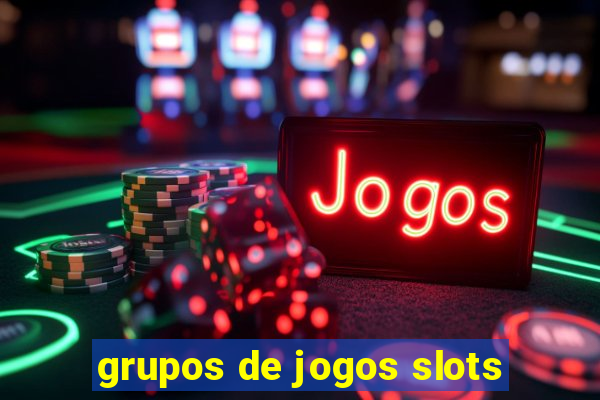 grupos de jogos slots