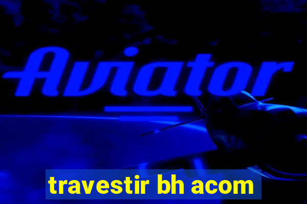 travestir bh acom