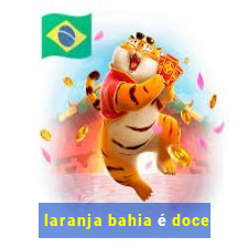 laranja bahia é doce