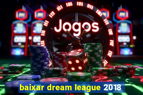 baixar dream league 2018