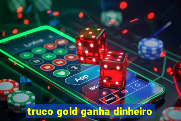 truco gold ganha dinheiro