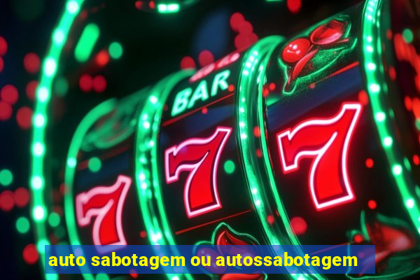 auto sabotagem ou autossabotagem