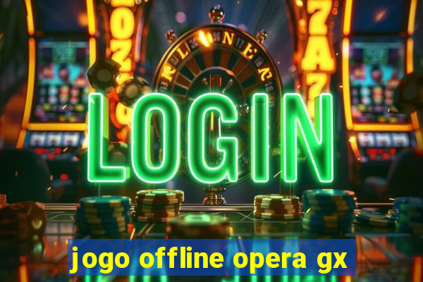 jogo offline opera gx