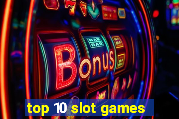 top 10 slot games