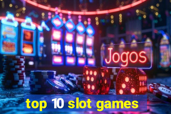 top 10 slot games