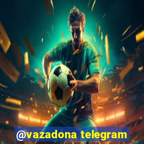 @vazadona telegram