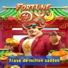 frase de milton santos