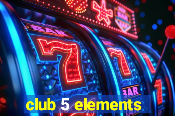 club 5 elements