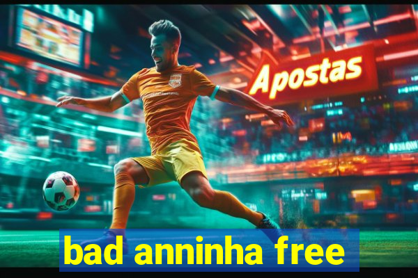 bad anninha free