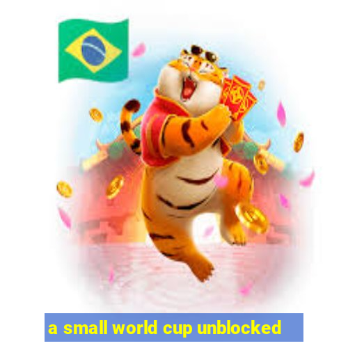 a small world cup unblocked