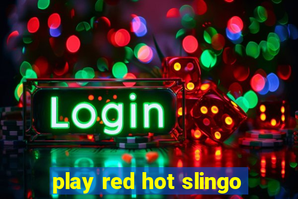 play red hot slingo