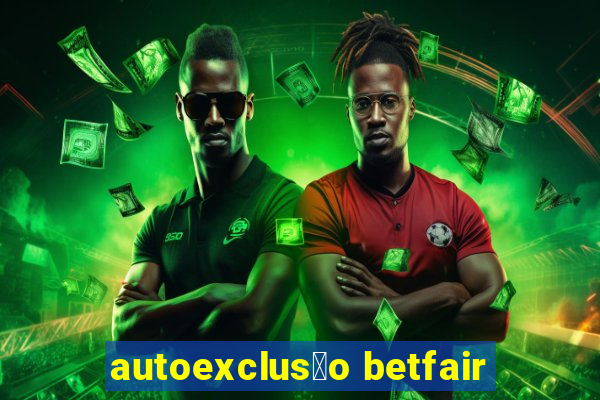 autoexclus茫o betfair