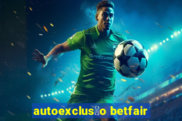 autoexclus茫o betfair