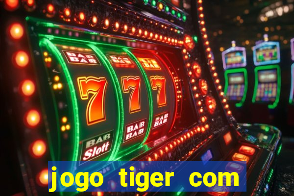 jogo tiger com bonus de cadastro