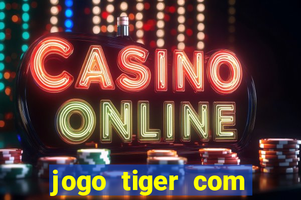 jogo tiger com bonus de cadastro