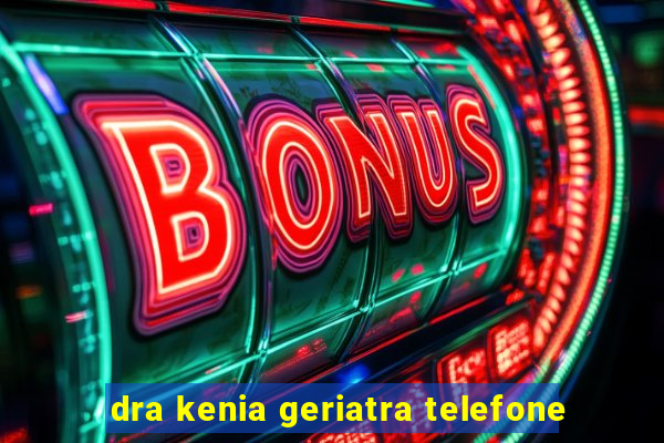 dra kenia geriatra telefone