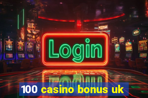 100 casino bonus uk