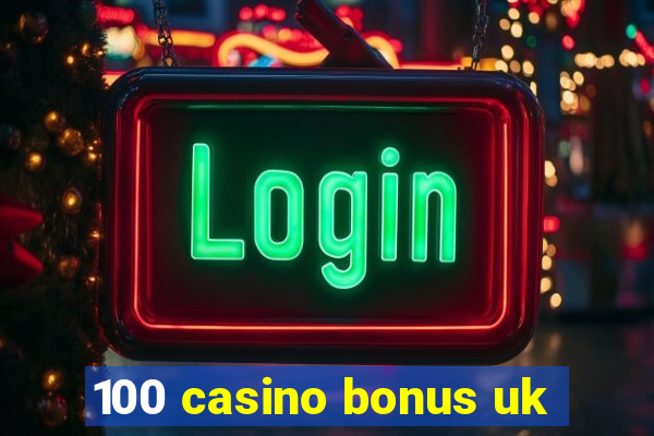 100 casino bonus uk