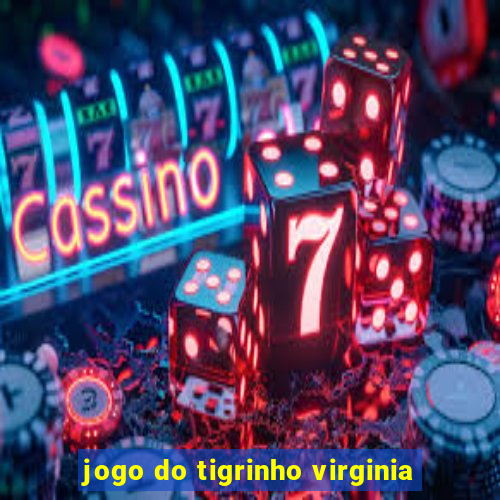 jogo do tigrinho virginia