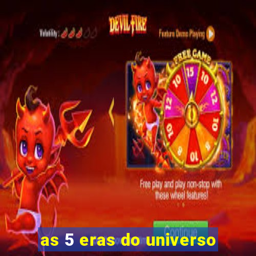 as 5 eras do universo