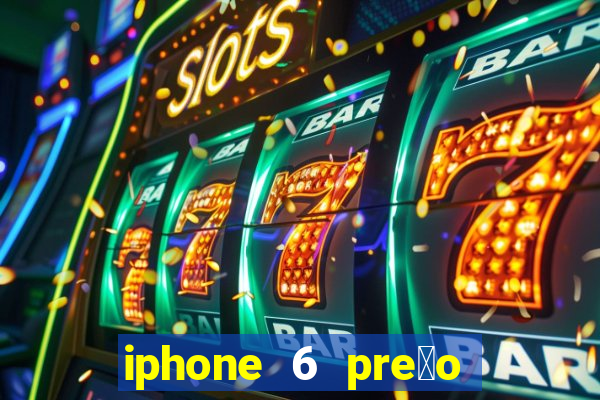 iphone 6 pre莽o casas bahia