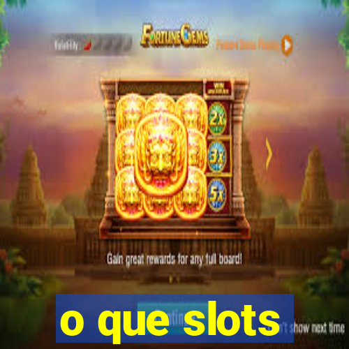 o que slots