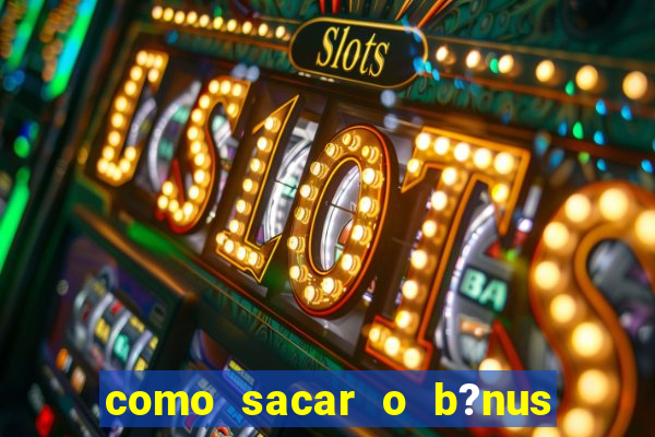 como sacar o b?nus da vai de bet