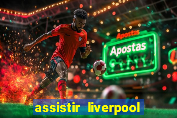 assistir liverpool ao vivo futemax