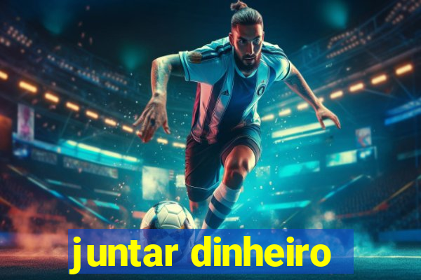 juntar dinheiro